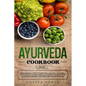 Ayurveda Cookbook: A new essential guide to eating and living well with simple tasty recipes, Ayurveda principles, naturally healing your - Paperback