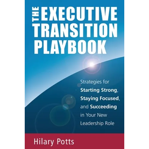 The Executive Transition Playbook: Strategies for Starting Strong, Staying Focused, and Succeeding in Your New Leadership Role - Paperback
