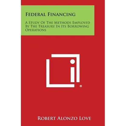 Federal Financing: A Study of the Methods Employed by the Treasury in Its Borrowing Operations - Paperback