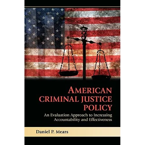 American Criminal Justice Policy: An Evaluation Approach to Increasing Accountability and Effectiveness - Paperback