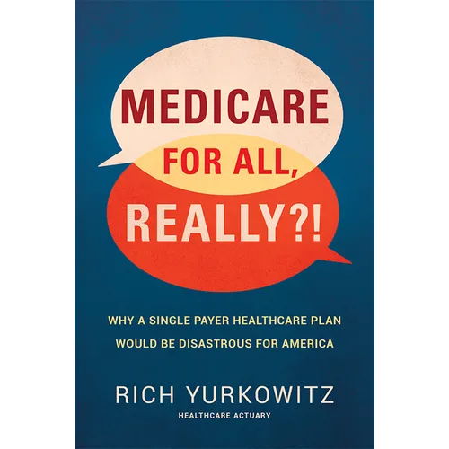 Medicare for All, Really?!: Why a Single Payer Healthcare Plan Would Be Disastrous for America - Hardcover
