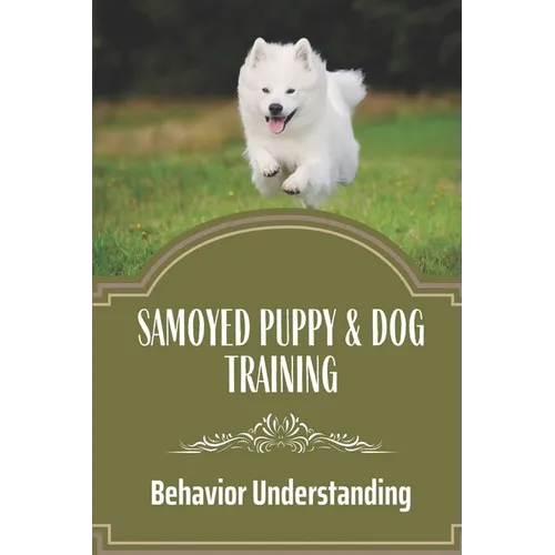 Samoyed Puppy & Dog Training: Behavior Understanding: How To Train Your Dog - Paperback