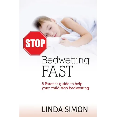 Stop Bedwetting Fast: A Parent's guide to help your child stop bedwetting - Paperback