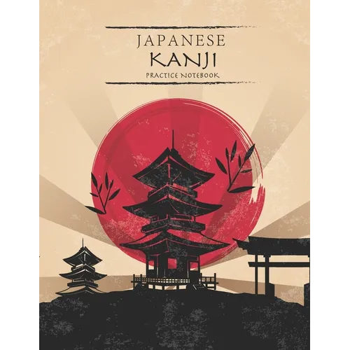 Japanese Kanji Practice Notebook: Japanese Practice Paper With Square Guides Japan Kanji Characters and Kana Scripts Handwriting Alphabet Workbook - Paperback
