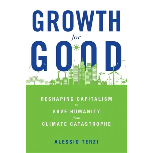 Growth for Good: Reshaping Capitalism to Save Humanity from Climate Catastrophe - Hardcover