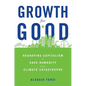 Growth for Good: Reshaping Capitalism to Save Humanity from Climate Catastrophe - Hardcover