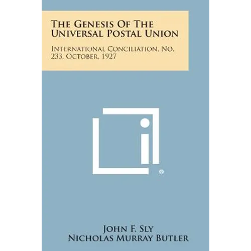 The Genesis of the Universal Postal Union: International Conciliation, No. 233, October, 1927 - Paperback