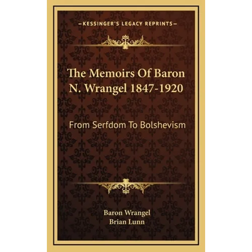 The Memoirs of Baron N. Wrangel 1847-1920: From Serfdom to Bolshevism - Hardcover