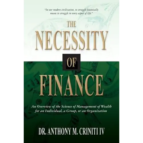 The Necessity of Finance: An Overview of the Science of Management of Wealth for an Individual, a Group, or an Organization - Paperback