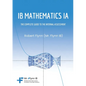 IB Mathematics IA: The Complete Guide to the Internal Assessment - Paperback