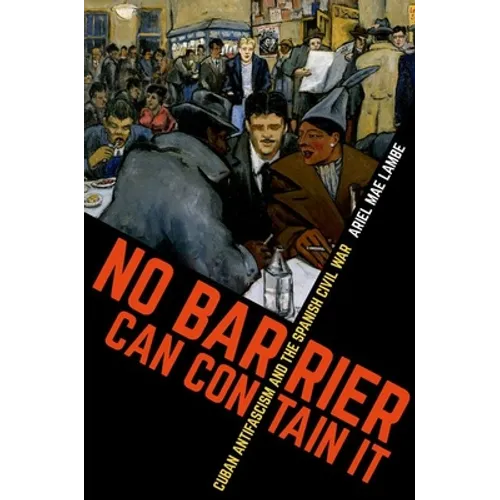 No Barrier Can Contain It: Cuban Antifascism and the Spanish Civil War - Paperback