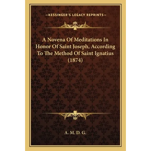 A Novena Of Meditations In Honor Of Saint Joseph, According To The Method Of Saint Ignatius (1874) - Paperback