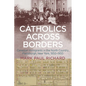 Catholics across Borders: Canadian Immigrants in the North Country, Plattsburgh, New York, 1850-1950 - Hardcover