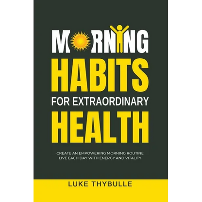Morning Habits For Extraordinary Health: Create An Empowering Morning Routine, Live Each Day With Energy And Vitality - Paperback