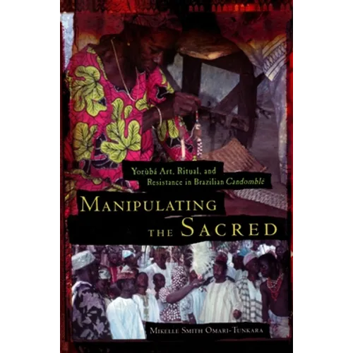 Manipulating the Sacred: Yorùbá Art, Ritual, and Resistance in Brazilian Candomblé - Paperback