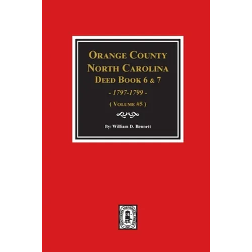 Orange County, North Carolina Deed Books 6 and 7, 1797-1799. (Volume #5) - Paperback