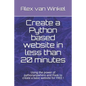 Create a Python based website in less than 20 minutes: Using the power of pythonanywhere and Flask to create a basic website for FREE ! - Paperback