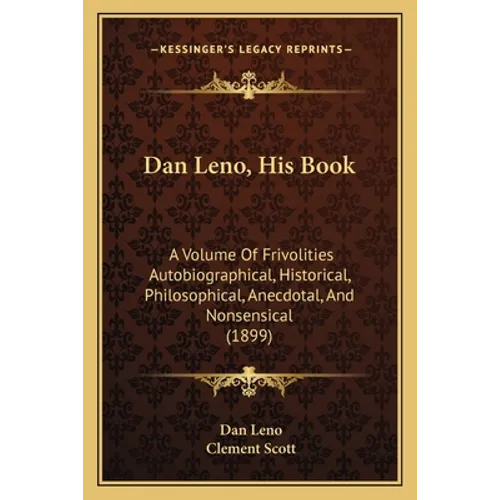 Dan Leno, His Book: A Volume Of Frivolities Autobiographical, Historical, Philosophical, Anecdotal, And Nonsensical (1899) - Paperback