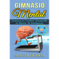 Gimnasio Mental: Entrena tu Cerebro. Desarrolla tu Mente. Sé Inteligente - Paperback