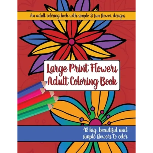 Large Print Adult Flowers Coloring Book: Big, Beautiful & Simple Flowers - Paperback