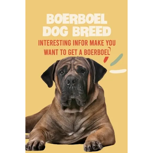 Boerboel Dog Breed: Interesting Infor Make You Want to Get a Boerboel: Boerboel Dog Breed Characteristics, Appearance, History - Paperback