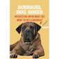 Boerboel Dog Breed: Interesting Infor Make You Want to Get a Boerboel: Boerboel Dog Breed Characteristics, Appearance, History - Paperback