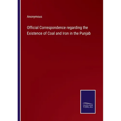 Official Correspondence regarding the Existence of Coal and Iron in the Punjab - Paperback