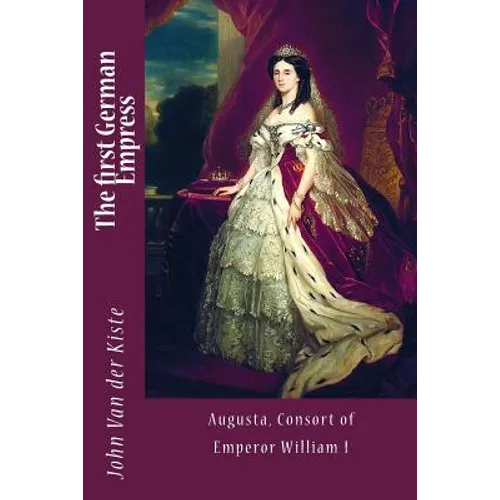 The first German Empress: Augusta, Consort of Emperor William I - Paperback