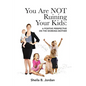 You Are Not Ruining Your Kids: A Positive Perspective on the Working Mom - Paperback