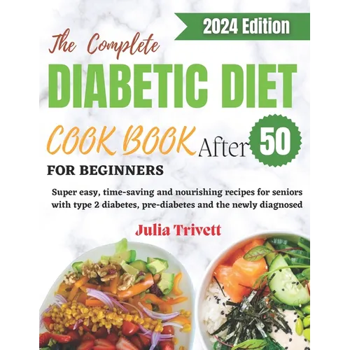 The Complete Diabetic Diet Cookbook for Beginners After 50: Super easy, time-saving and nourishing recipes for seniors with type 2 diabetes and the ne - Paperback