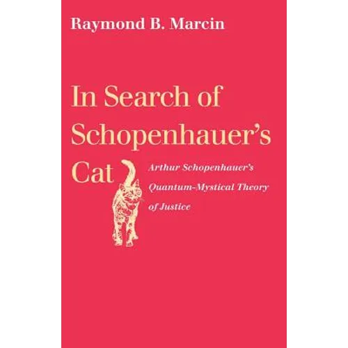 In Search of Schopenhauer's Cat Arthur Schopenhauer's Quantum-Mystical Theory of Justice - Paperback