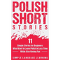 Polish Short Stories: 11 Simple Stories for Beginners Who Want to Learn Polish in Less Time While Also Having Fun - Hardcover