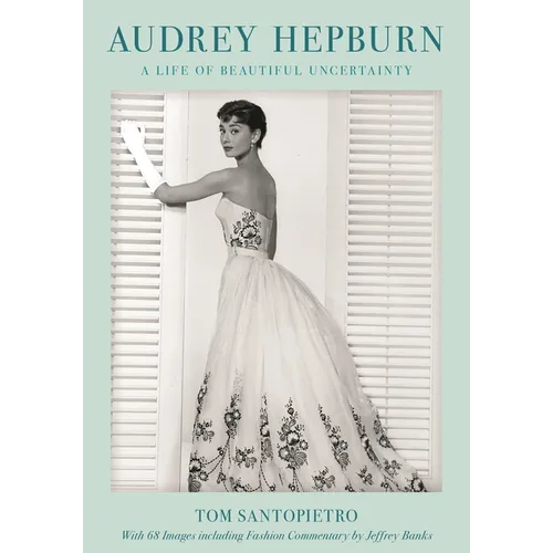 Audrey Hepburn: A Life of Beautiful Uncertainty - Hardcover