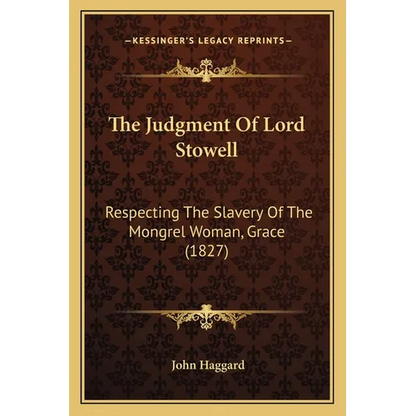 The Judgment Of Lord Stowell: Respecting The Slavery Of The Mongrel Woman, Grace (1827) - Paperback