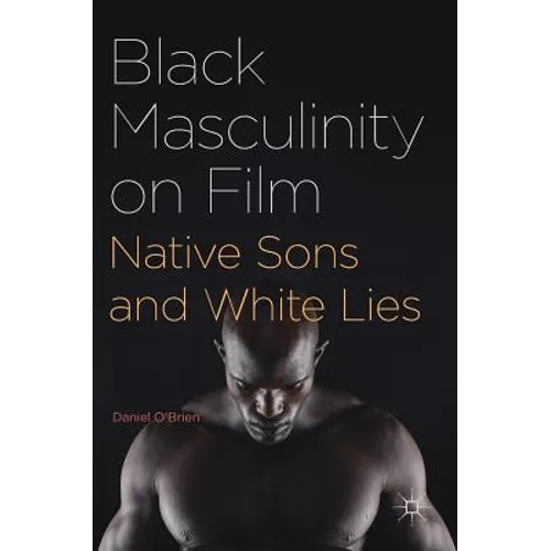 Black Masculinity on Film: Native Sons and White Lies - Hardcover