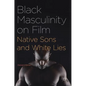 Black Masculinity on Film: Native Sons and White Lies - Hardcover