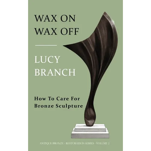 Wax On Wax Off - How To Care For Bronze Sculpture - Hardcover