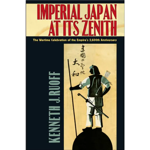 Imperial Japan at Its Zenith: The Wartime Celebration of the Empire's 2,600th Anniversary - Paperback