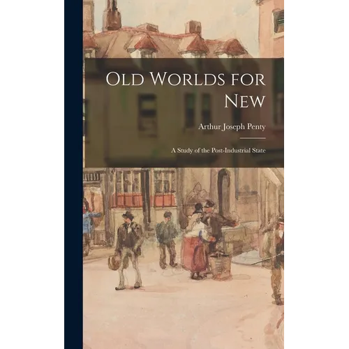 Old Worlds for New: A Study of the Post-Industrial State - Hardcover