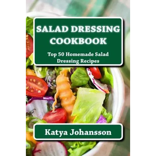 Salad Dressing Cookbook: Top 50 Homemade Salad Dressing Recipes - Paperback