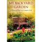 My Backyard Garden: A Memoir of How Love Conquers Grief - Paperback