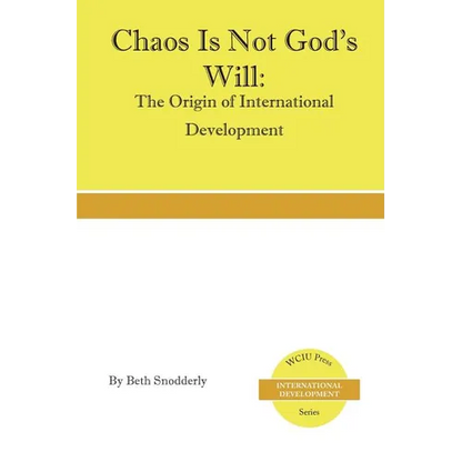 Chaos is Not God's Will: The Origin of International Development - Paperback