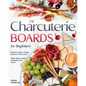 The Charcuterie Boards for Beginners: Delicious and Eye-Catching Boards for All Occasions Simple Steps to Inspire and Impress Your Guests - Paperback