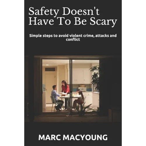 Safety Doesn't Have To Be Scary: Simple steps to avoid violent crime, attacks and conflict - Paperback