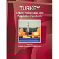 Turkey Energy Policy, Laws and Regulations Handbook Volume 1 Strategic Information and Basic Laws - Paperback