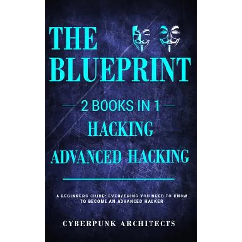 Hacking & Advanced Hacking: 2 BOOKS IN 1: THE BLUEPRINT: Everything You Need To Know For Hacking! - Paperback