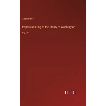 Papers Relating to the Treaty of Washington: Vol. IV - Hardcover