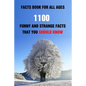 Facts Book For All Ages: 1100 Funny And Strange Facts That You Should Know - Paperback