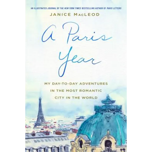 A Paris Year: My Day-To-Day Adventures in the Most Romantic City in the World - Hardcover