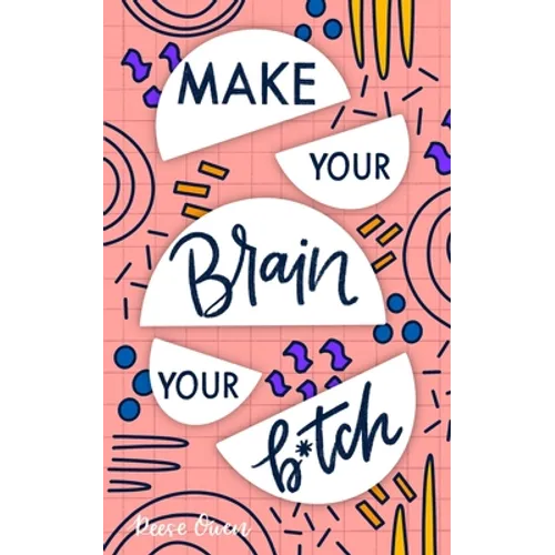 Make Your Brain Your B*tch: Mental Toughness Secrets To Rewire Your Mindset To Be Resilient And Relentless, Have Self Confidence In Everything You - Paperback